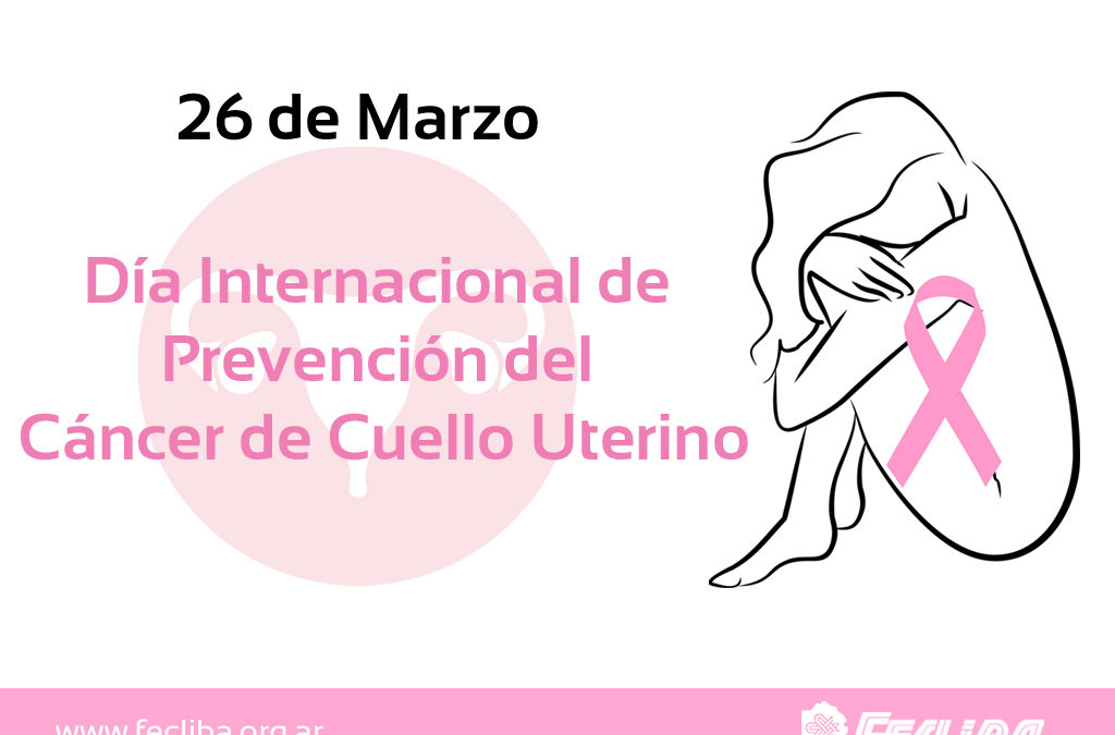 Efemérides: 26 de marzo, Día Mundial de la Prevención del Cáncer de Cuello Uterino